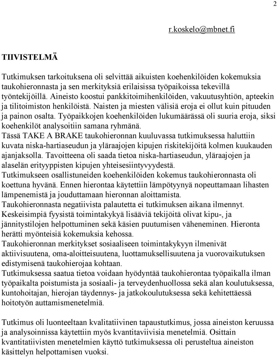 Työpaikkojen koehenkilöiden lukumäärässä oli suuria eroja, siksi koehenkilöt analysoitiin samana ryhmänä.