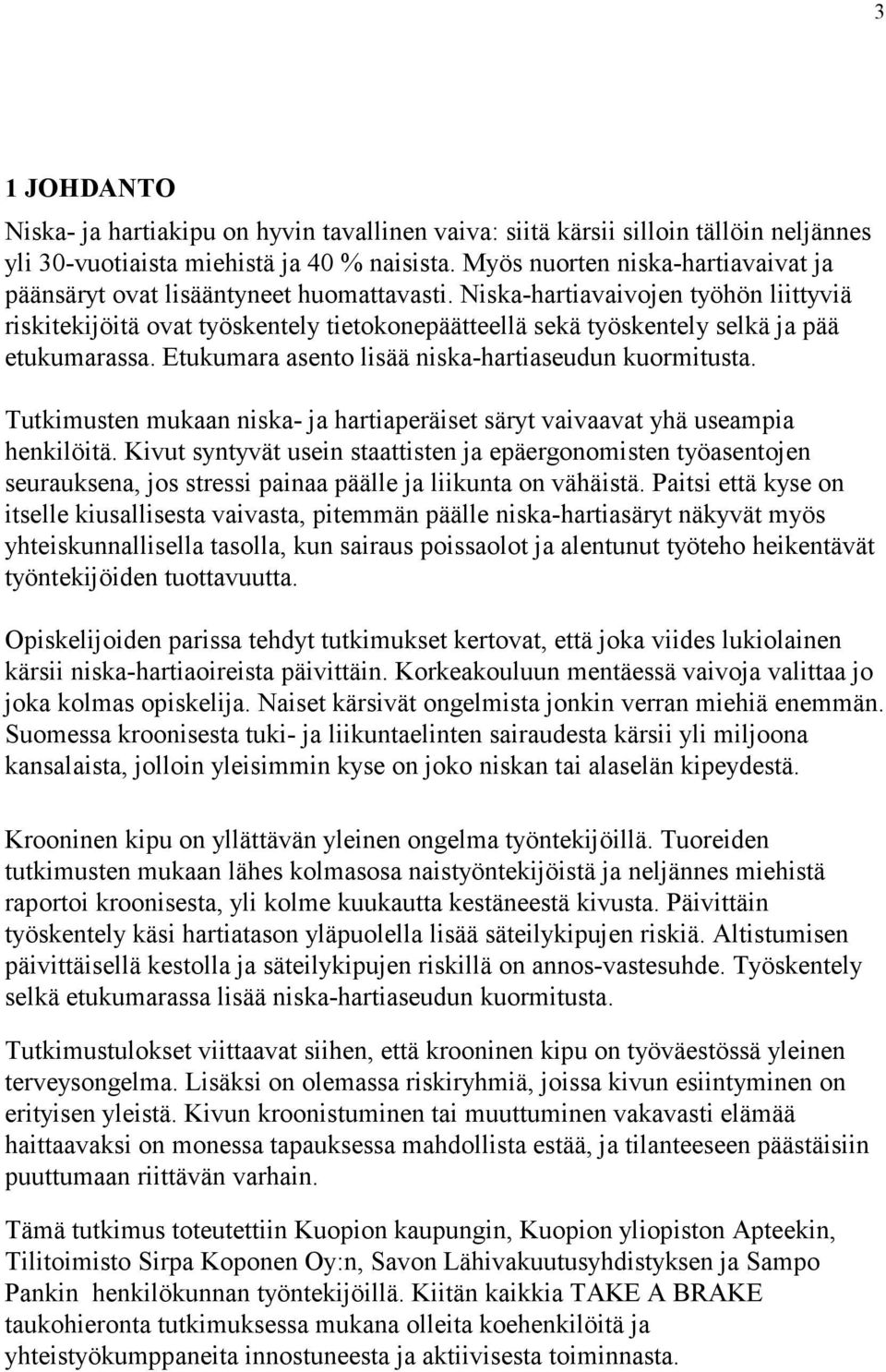 Niska-hartiavaivojen työhön liittyviä riskitekijöitä ovat työskentely tietokonepäätteellä sekä työskentely selkä ja pää etukumarassa. Etukumara asento lisää niska-hartiaseudun kuormitusta.