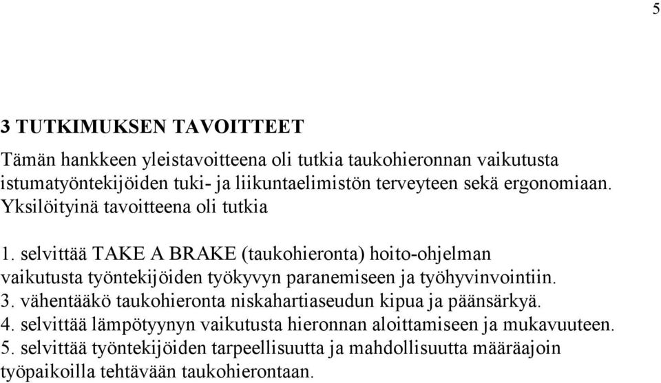 selvittää TAKE A BRAKE (taukohieronta) hoito-ohjelman vaikutusta työntekijöiden työkyvyn paranemiseen ja työhyvinvointiin. 3.