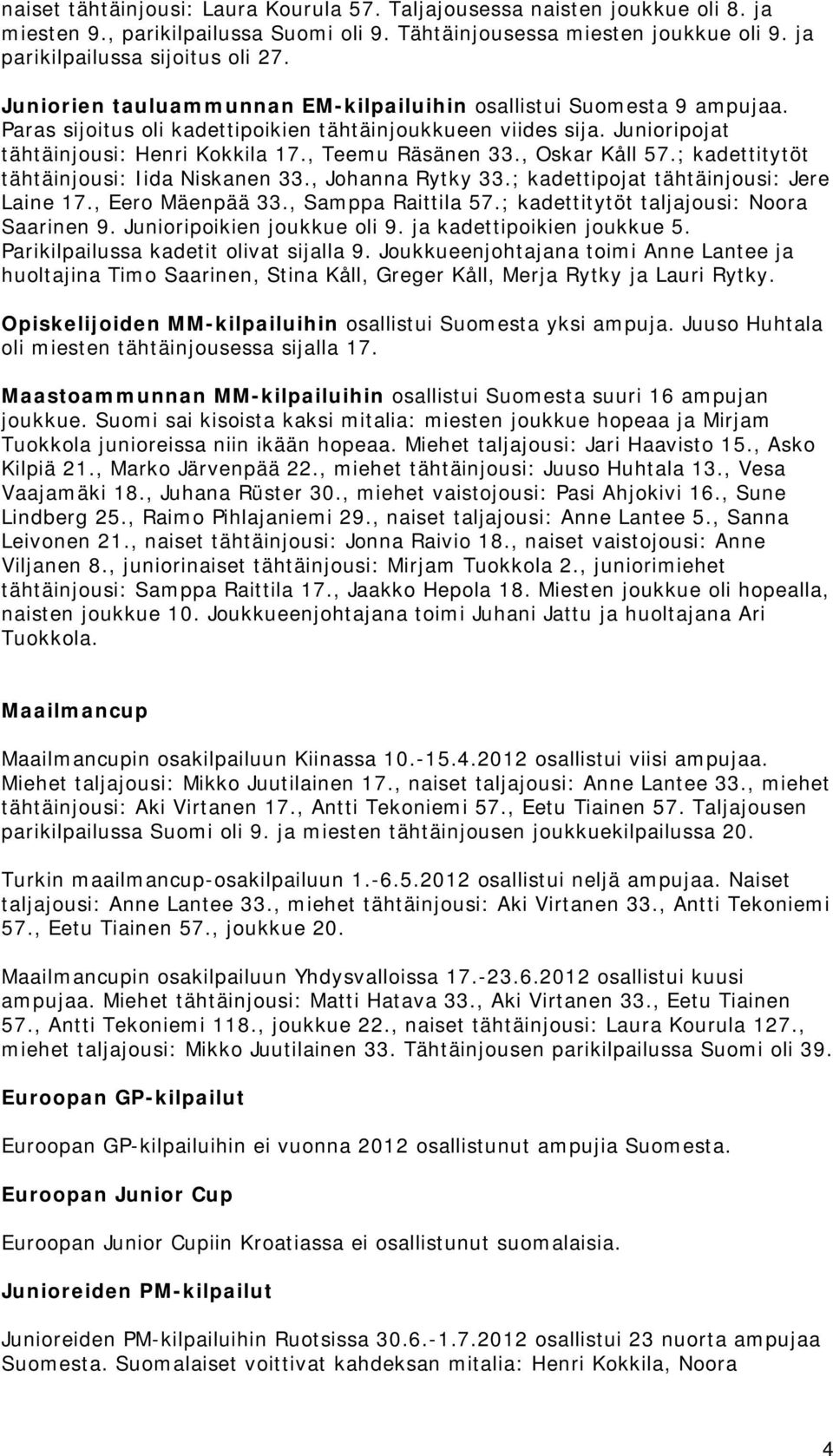 , Oskar Kåll 57.; kadettitytöt tähtäinjousi: Iida Niskanen 33., Johanna Rytky 33.; kadettipojat tähtäinjousi: Jere Laine 17., Eero Mäenpää 33., Samppa Raittila 57.