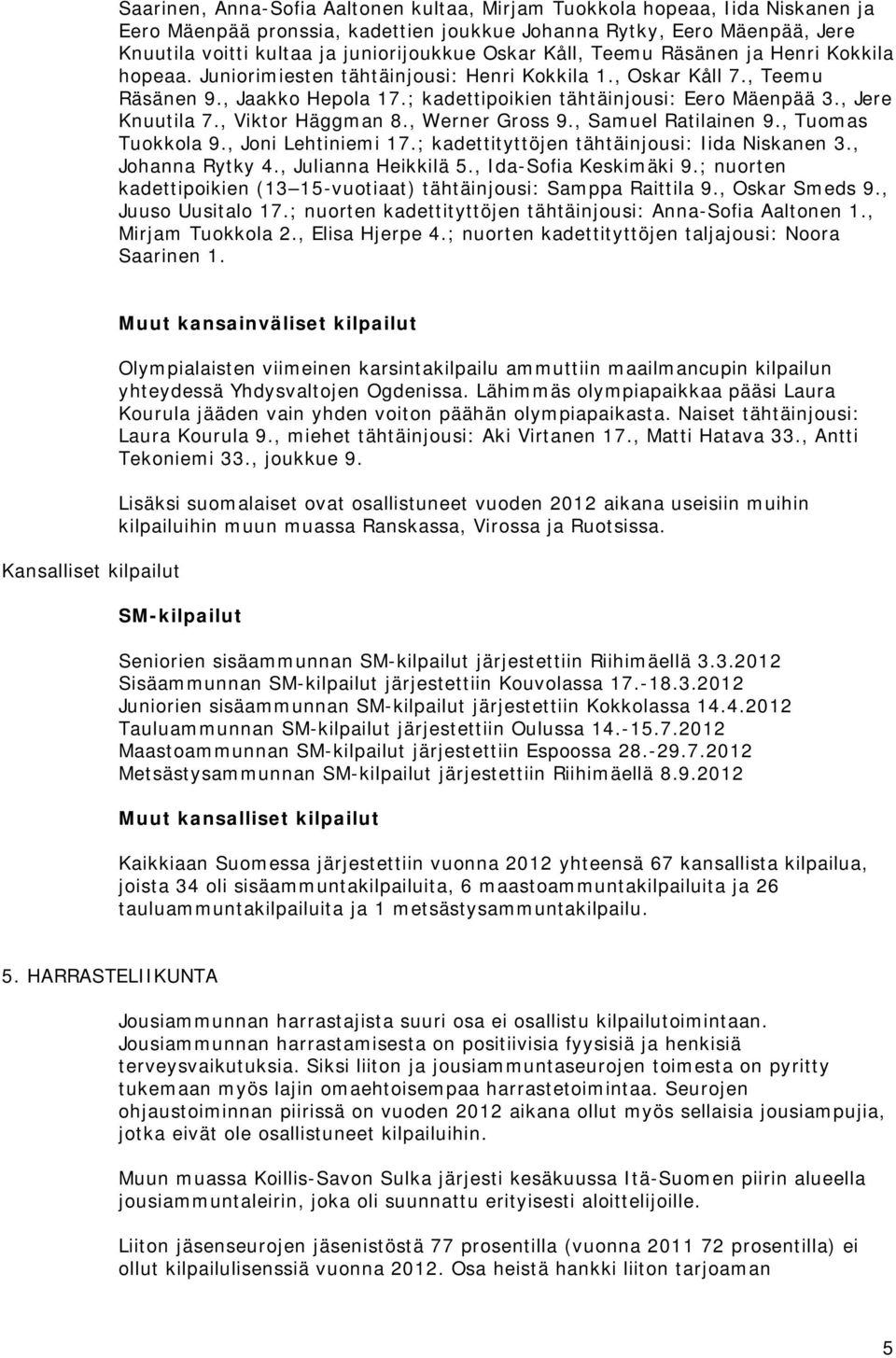 , Jere Knuutila 7., Viktor Häggman 8., Werner Gross 9., Samuel Ratilainen 9., Tuomas Tuokkola 9., Joni Lehtiniemi 17.; kadettityttöjen tähtäinjousi: Iida Niskanen 3., Johanna Rytky 4.