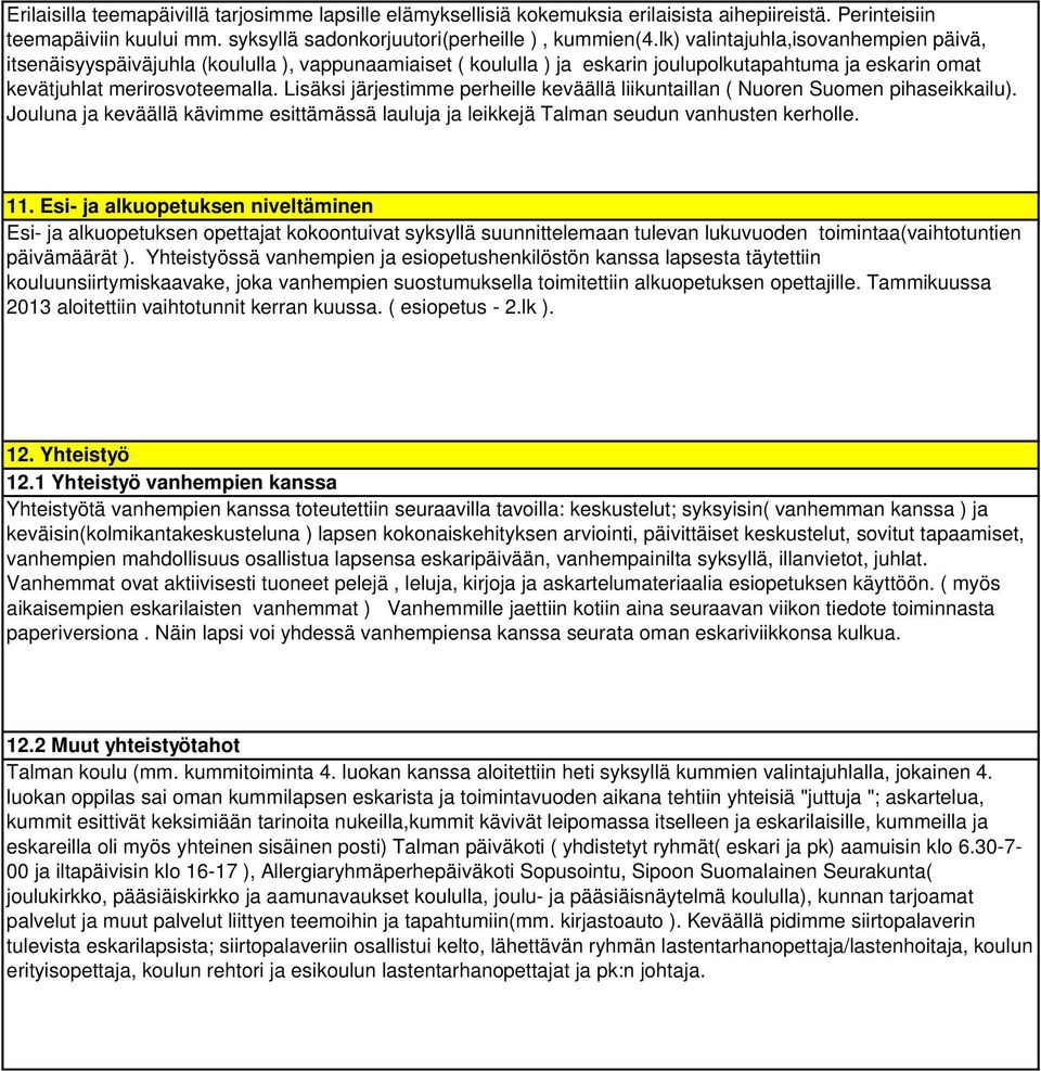 Lisäksi järjestimme perheille keväällä liikuntaillan ( Nuoren Suomen pihaseikkailu). Jouluna ja keväällä kävimme esittämässä lauluja ja leikkejä Talman seudun vanhusten kerholle. 11.