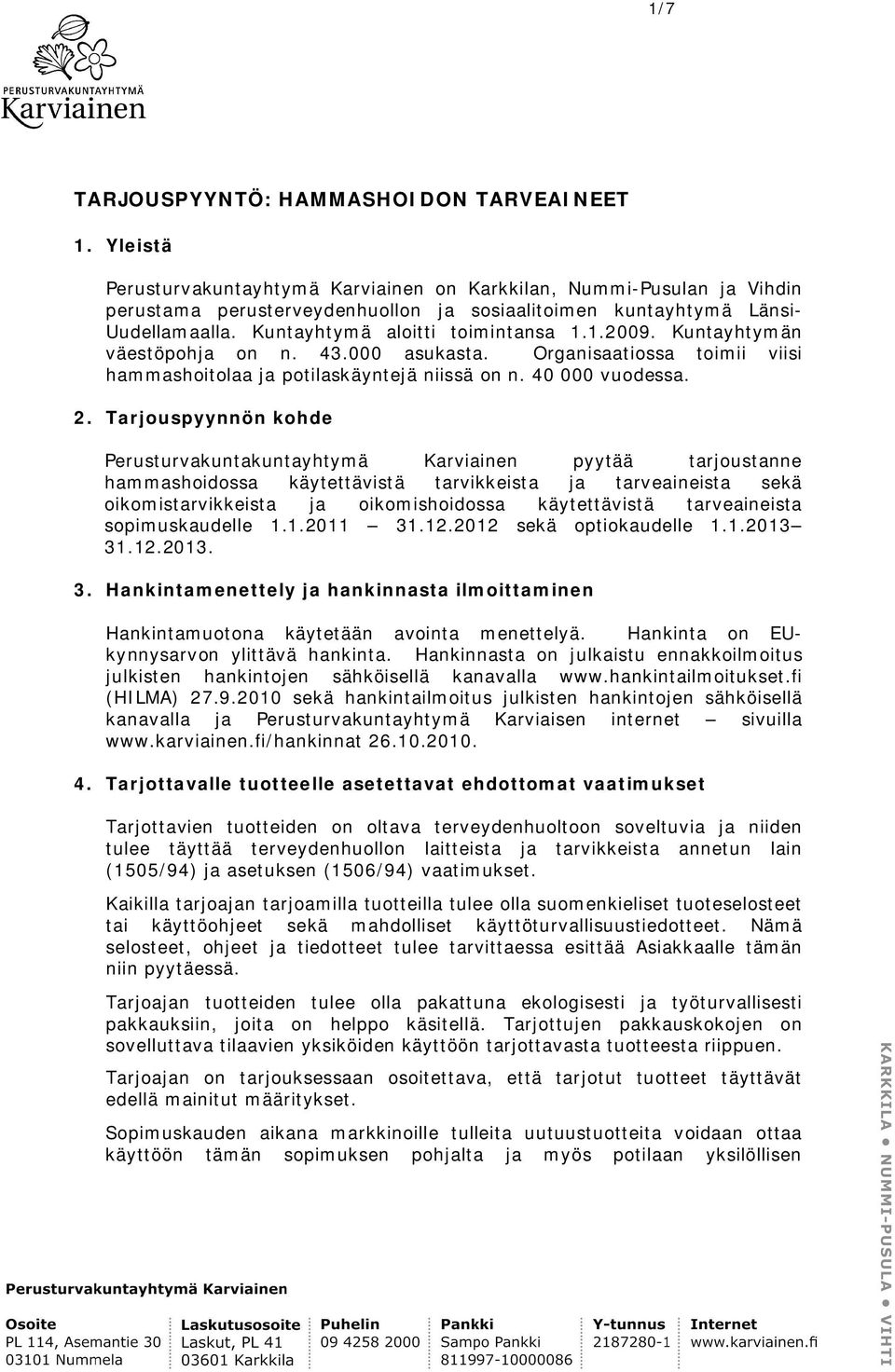 1.2009. Kuntayhtymän väestöpohja on n. 43.000 asukasta. Organisaatiossa toimii viisi hammashoitolaa ja potilaskäyntejä niissä on n. 40 000 vuodessa. 2.