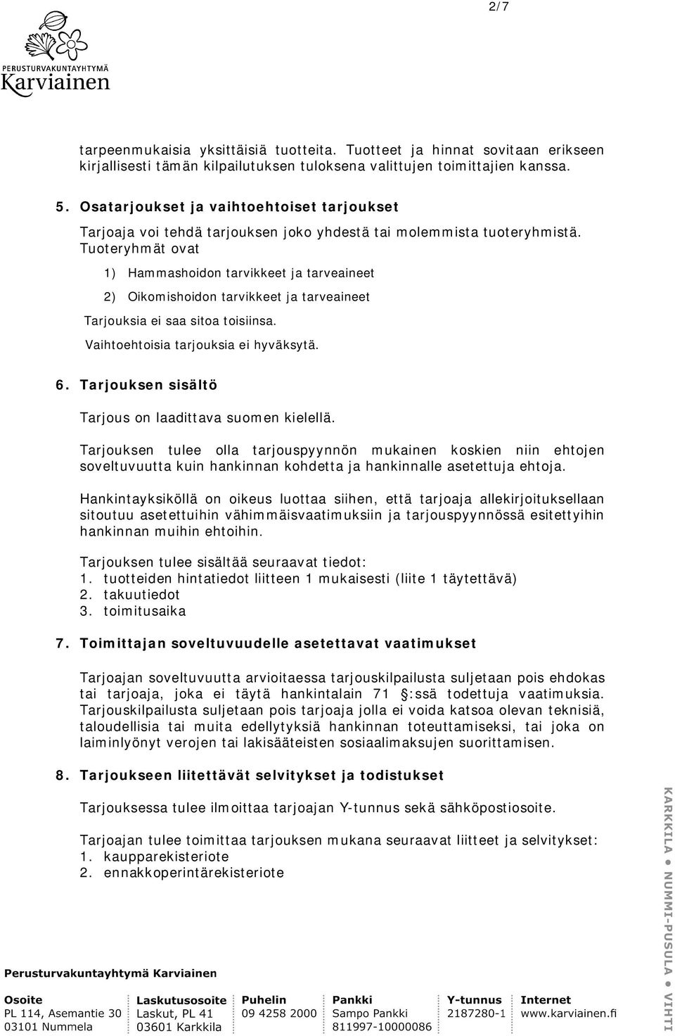 Tuoteryhmät ovat 1) Hammashoidon tarvikkeet ja tarveaineet 2) Oikomishoidon tarvikkeet ja tarveaineet Tarjouksia ei saa sitoa toisiinsa. Vaihtoehtoisia tarjouksia ei hyväksytä. 6.