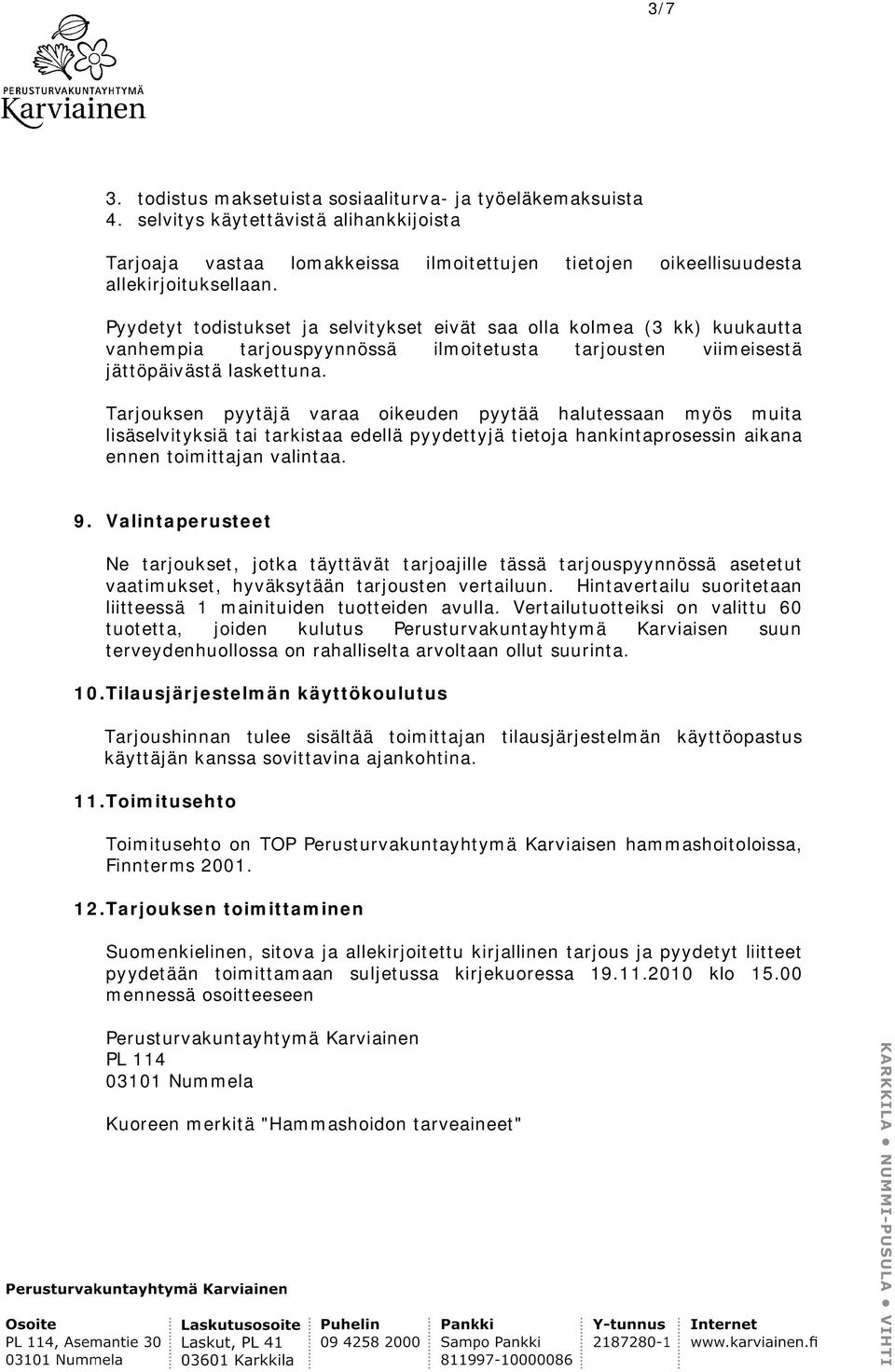 Tarjouksen pyytäjä varaa oikeuden pyytää halutessaan myös muita lisäselvityksiä tai tarkistaa edellä pyydettyjä tietoja hankintaprosessin aikana ennen toimittajan valintaa. 9.