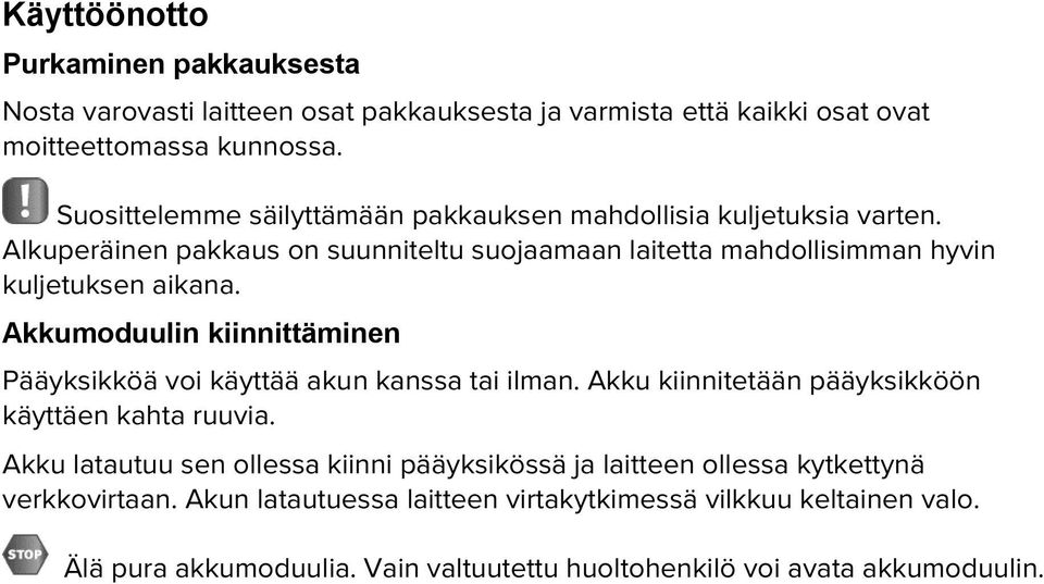 Akkumoduulin kiinnittäminen Pääyksikköä voi käyttää akun kanssa tai ilman. Akku kiinnitetään pääyksikköön käyttäen kahta ruuvia.