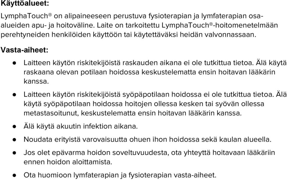 Vasta-aiheet: Laitteen käytön riskitekijöistä raskauden aikana ei ole tutkittua tietoa. Älä käytä raskaana olevan potilaan hoidossa keskustelematta ensin hoitavan lääkärin kanssa.