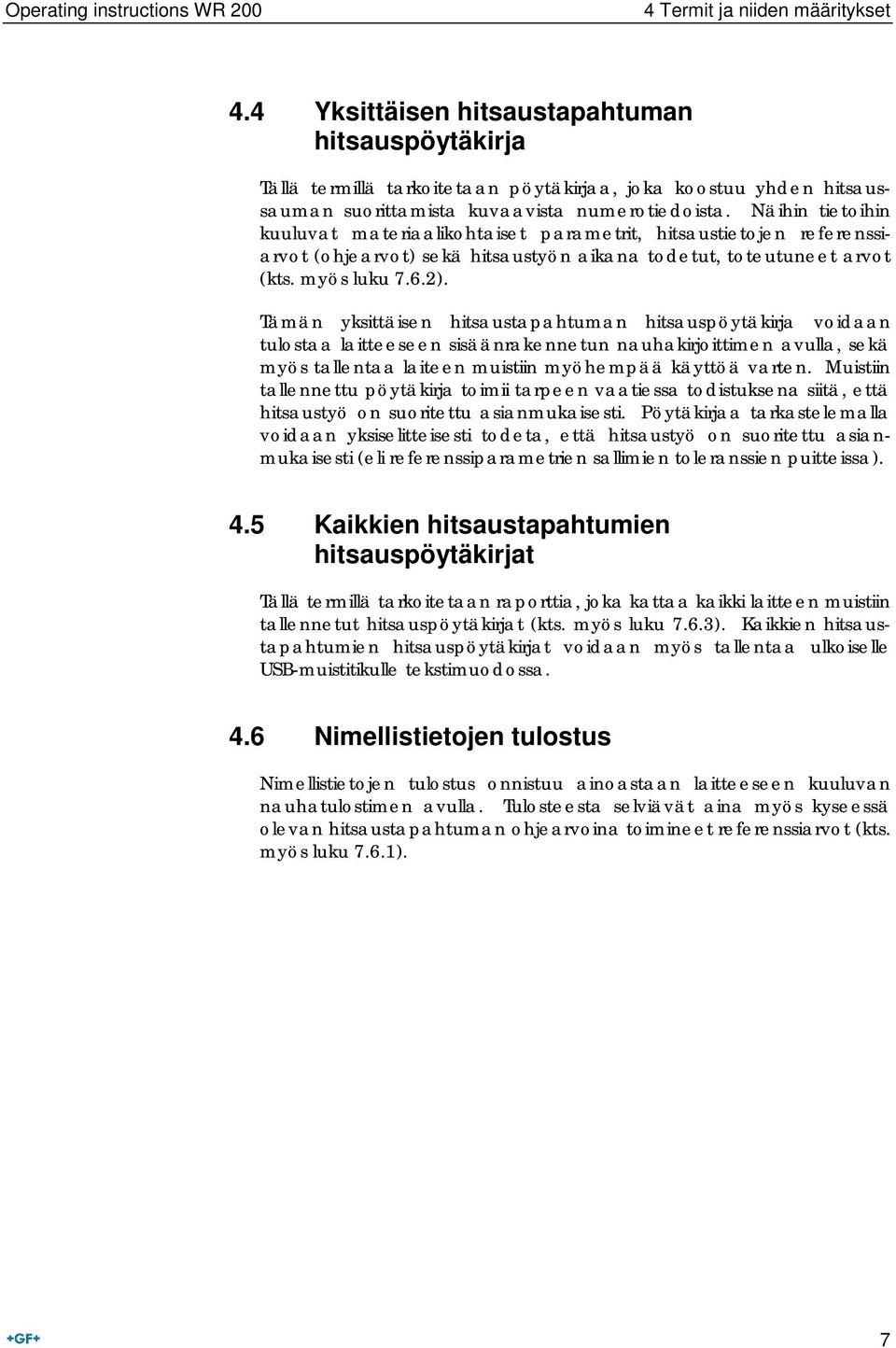 Näihin tietoihin kuuluvat materiaalikohtaiset parametrit, hitsaustietojen referenssiarvot (ohjearvot) sekä hitsaustyön aikana todetut, toteutuneet arvot (kts. myös luku 7.6.2).