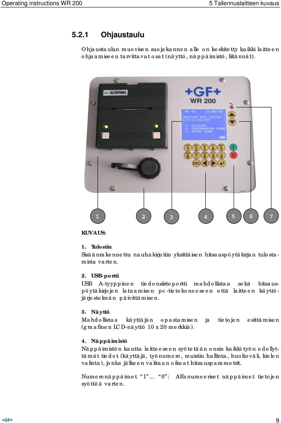 3. Näyttö Mahdollistaa käyttäjän opastamisen ja tietojen esittämisen (graafinen LCD-näyttö 10 x 20 merkkiä). 4.