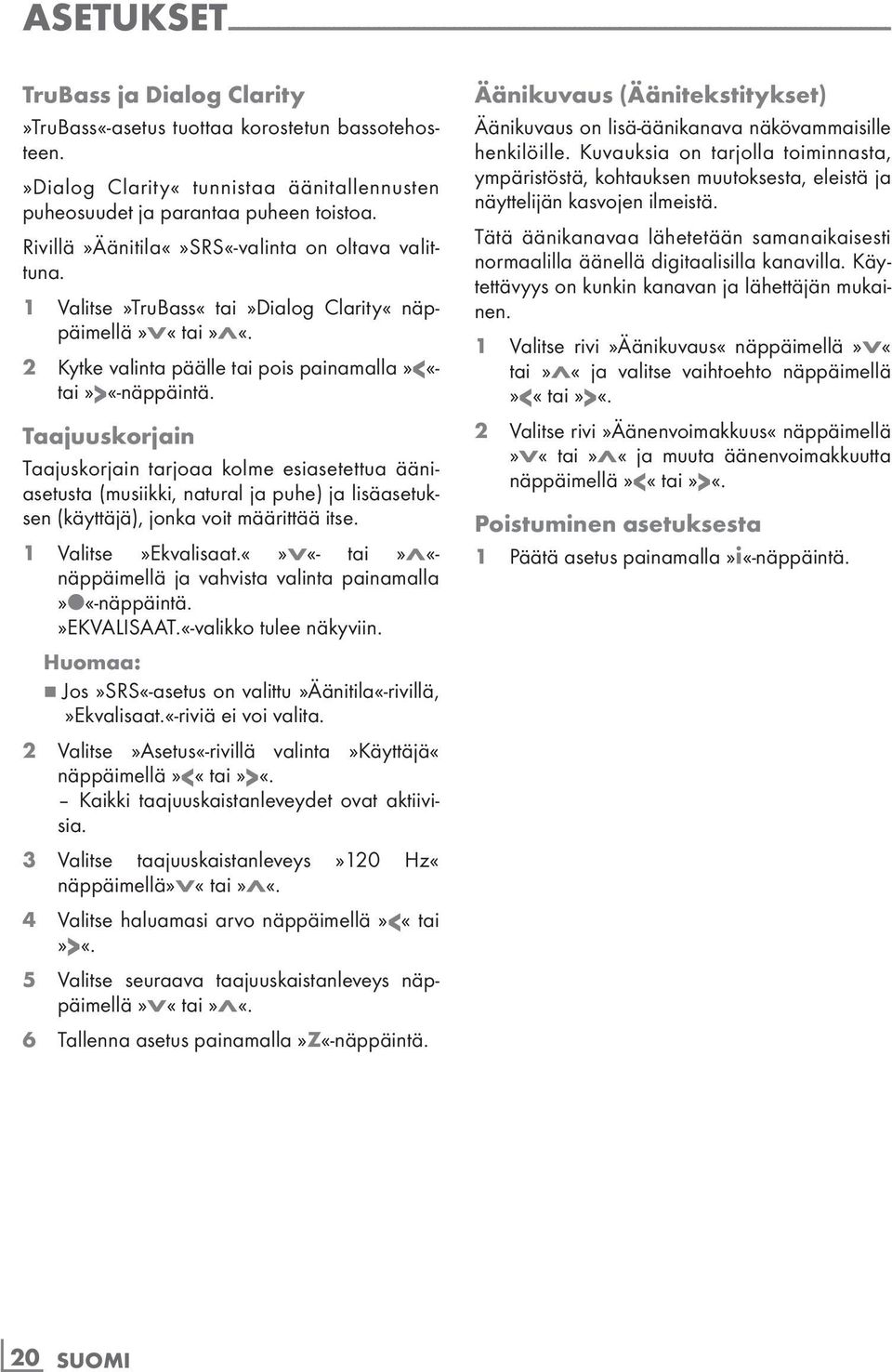 1 Valitse»TruBass«tai»Dialog Clarity«näppäimellä»V«tai»Λ«. 2 Kytke valinta päälle tai pois painamalla»<«- tai»>«-näppäintä.