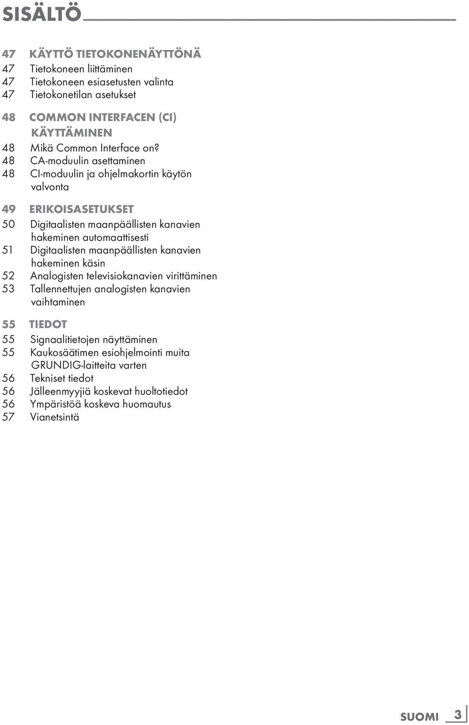 48 CA-moduulin asettaminen 48 CI-moduulin ja ohjelmakortin käytön valvonta 49 Erikoisasetukset 50 Digitaalisten maanpäällisten kanavien hakeminen automaattisesti 51 Digitaalisten maanpäällisten