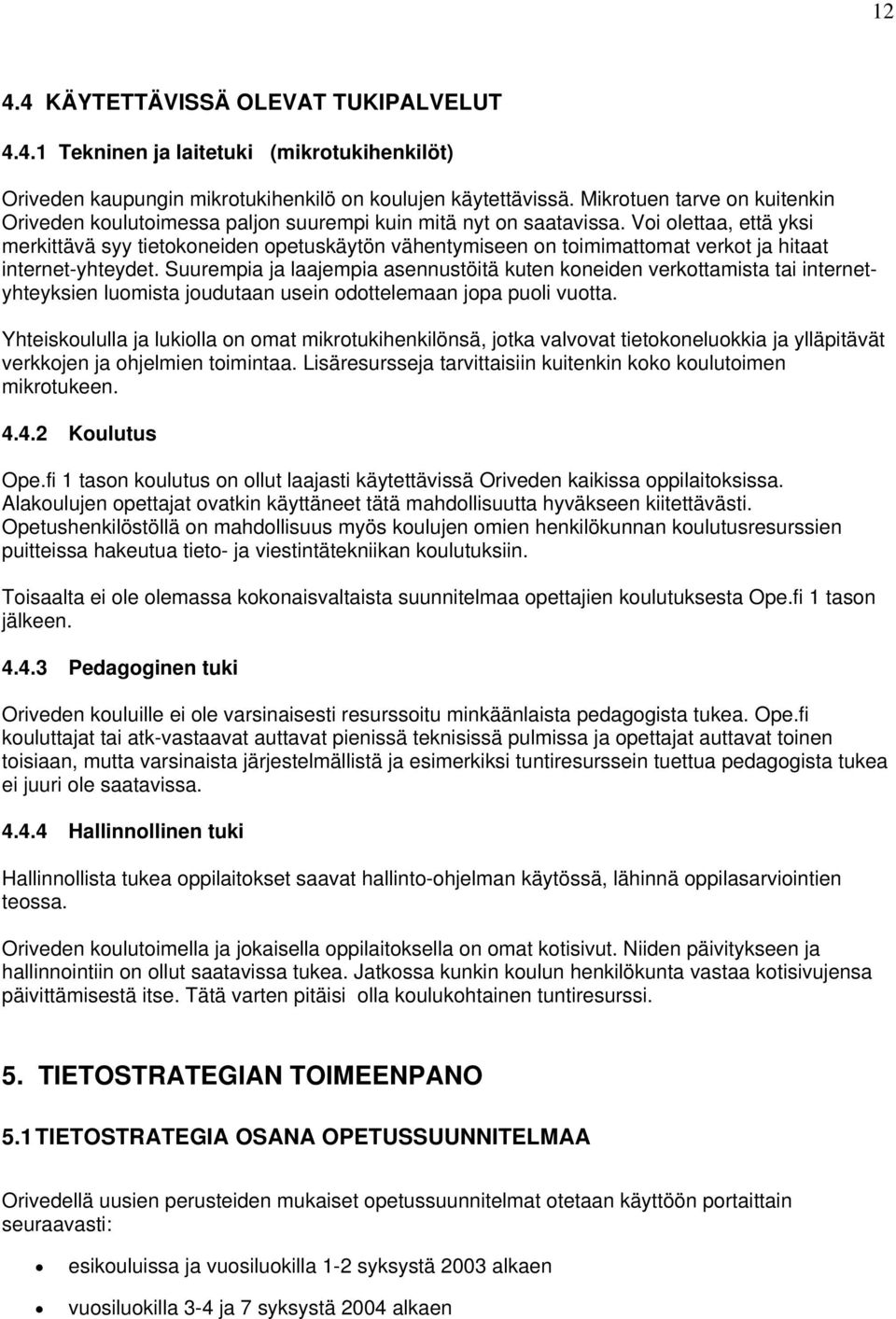 Voi olettaa, että yksi merkittävä syy tietokoneiden opetuskäytön vähentymiseen on toimimattomat verkot ja hitaat internet-yhteydet.