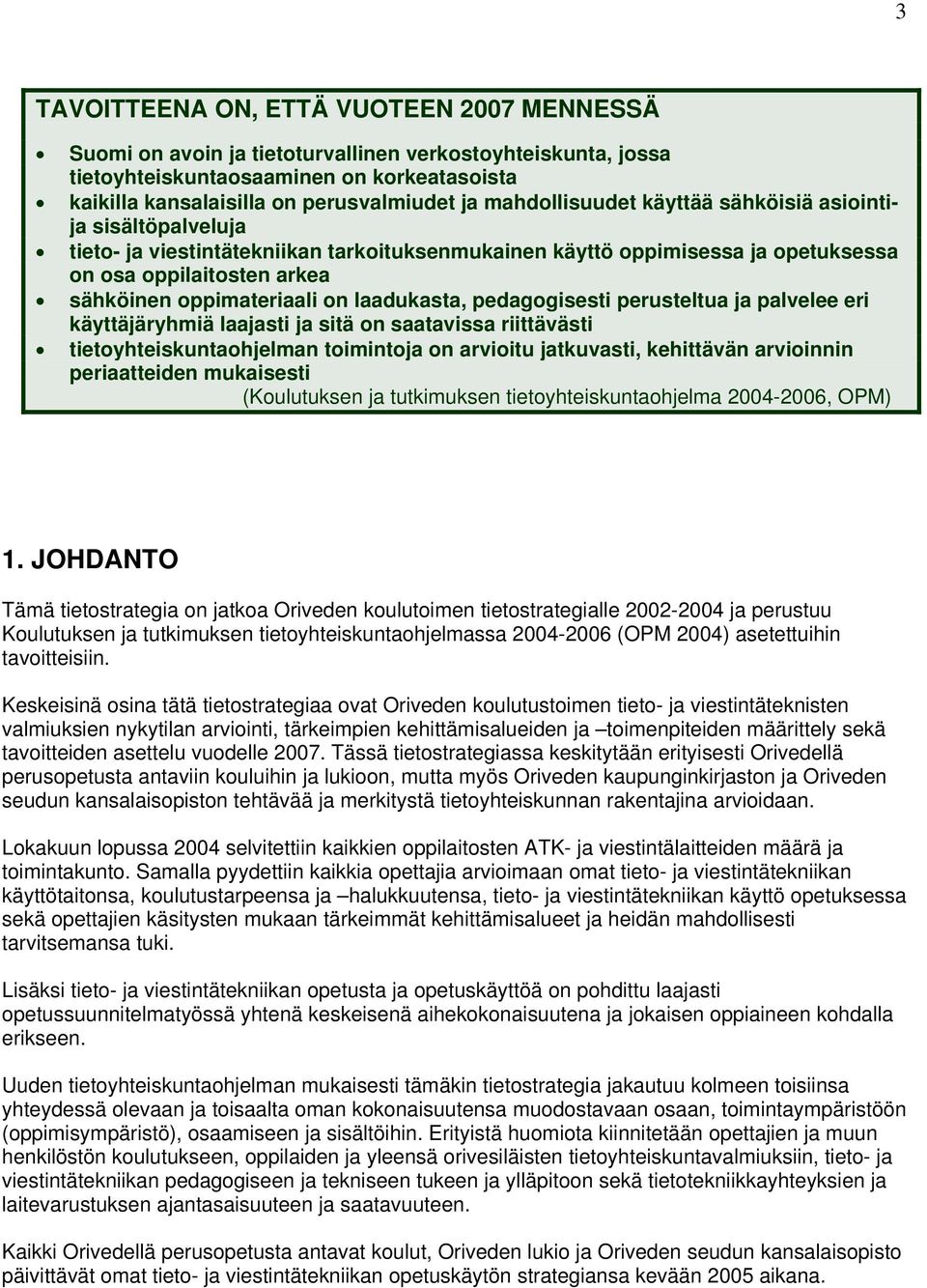 laadukasta, pedagogisesti perusteltua ja palvelee eri käyttäjäryhmiä laajasti ja sitä on saatavissa riittävästi tietoyhteiskuntaohjelman toimintoja on arvioitu jatkuvasti, kehittävän arvioinnin