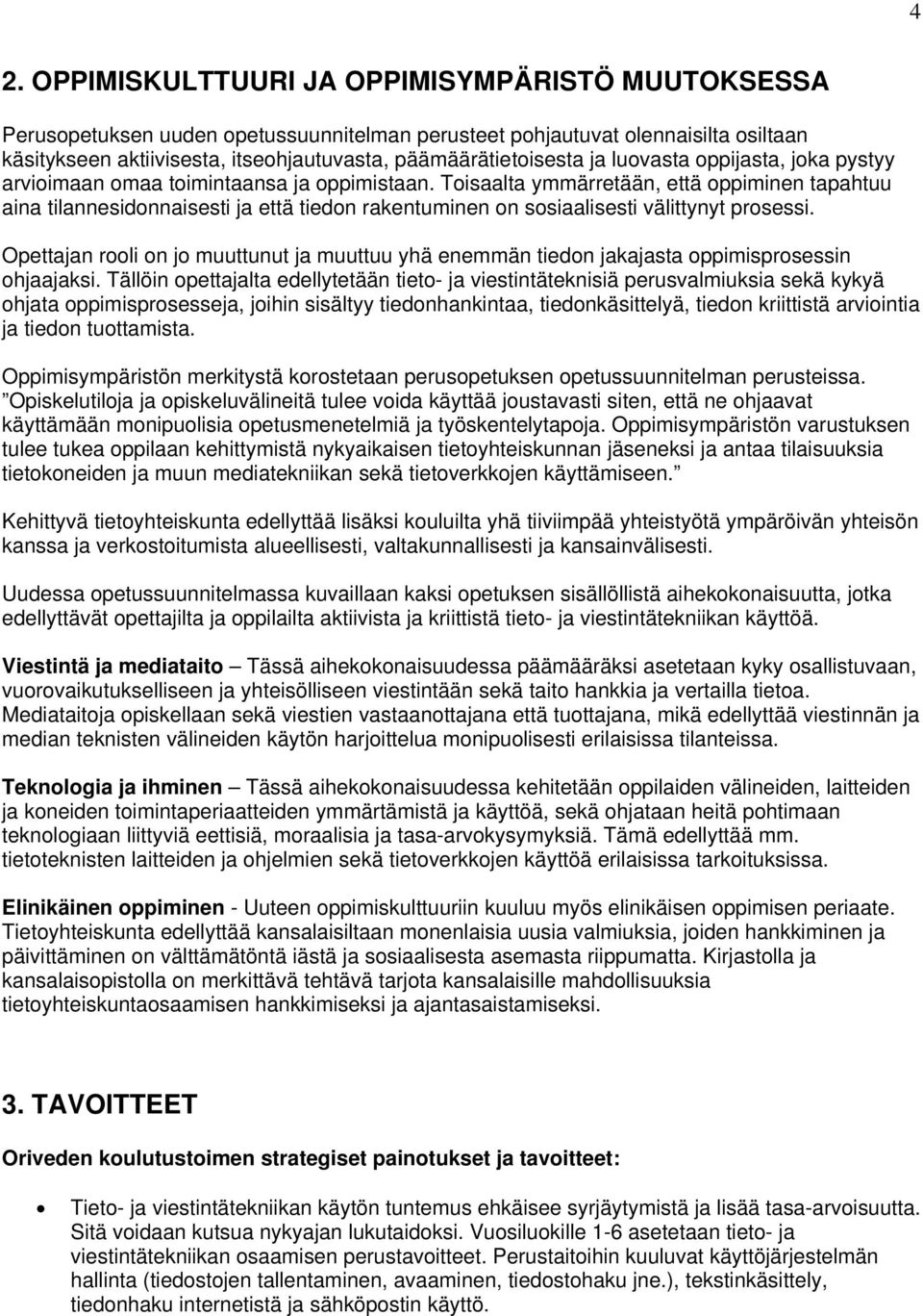 Toisaalta ymmärretään, että oppiminen tapahtuu aina tilannesidonnaisesti ja että tiedon rakentuminen on sosiaalisesti välittynyt prosessi.