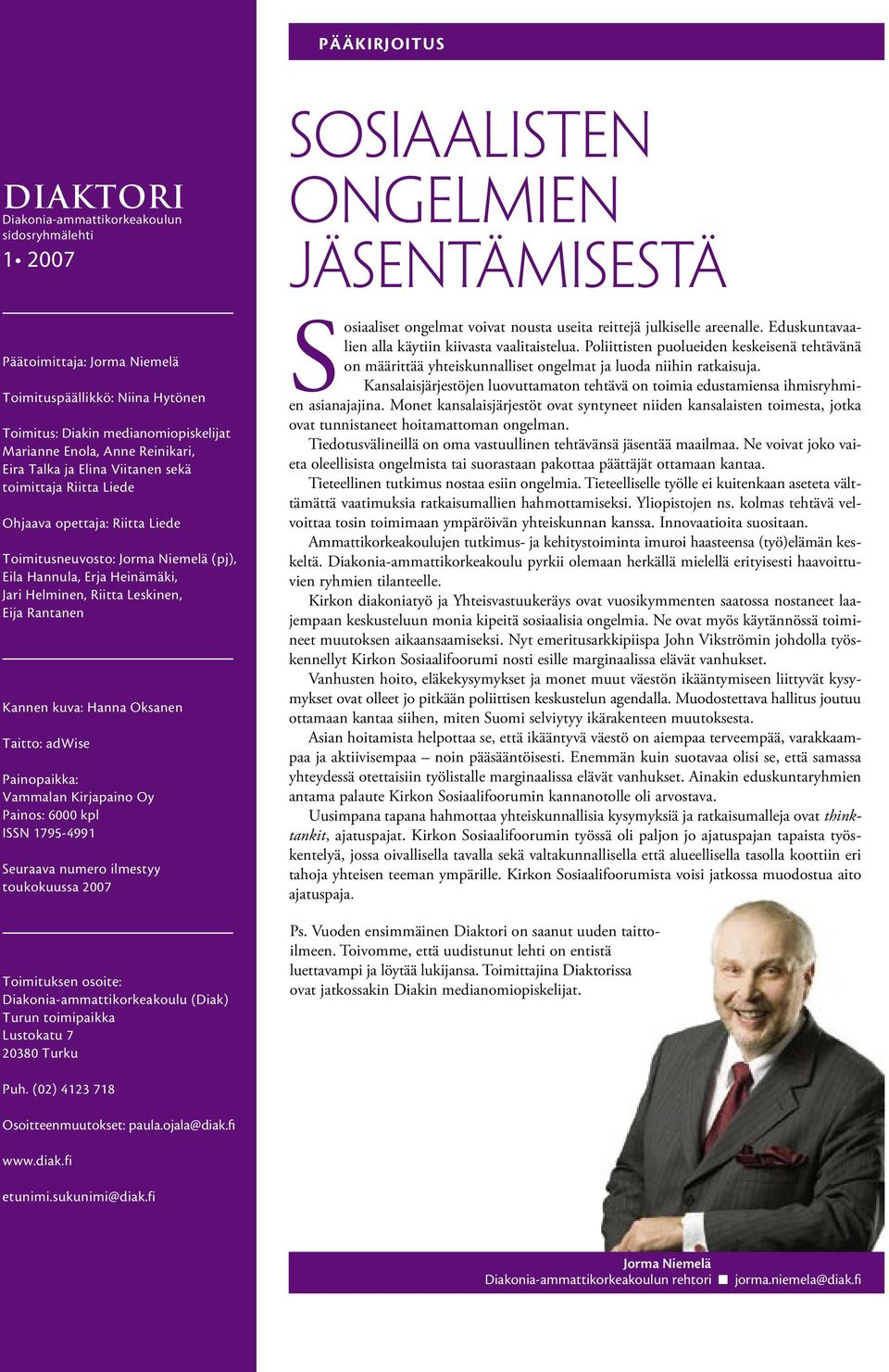 Eija Rantanen Kannen kuva: Hanna Oksanen Taitto: adwise Painopaikka: Vammalan Kirjapaino Oy Painos: 6000 kpl ISSN 1795-4991 Seuraava numero ilmestyy toukokuussa 2007 Toimituksen osoite: