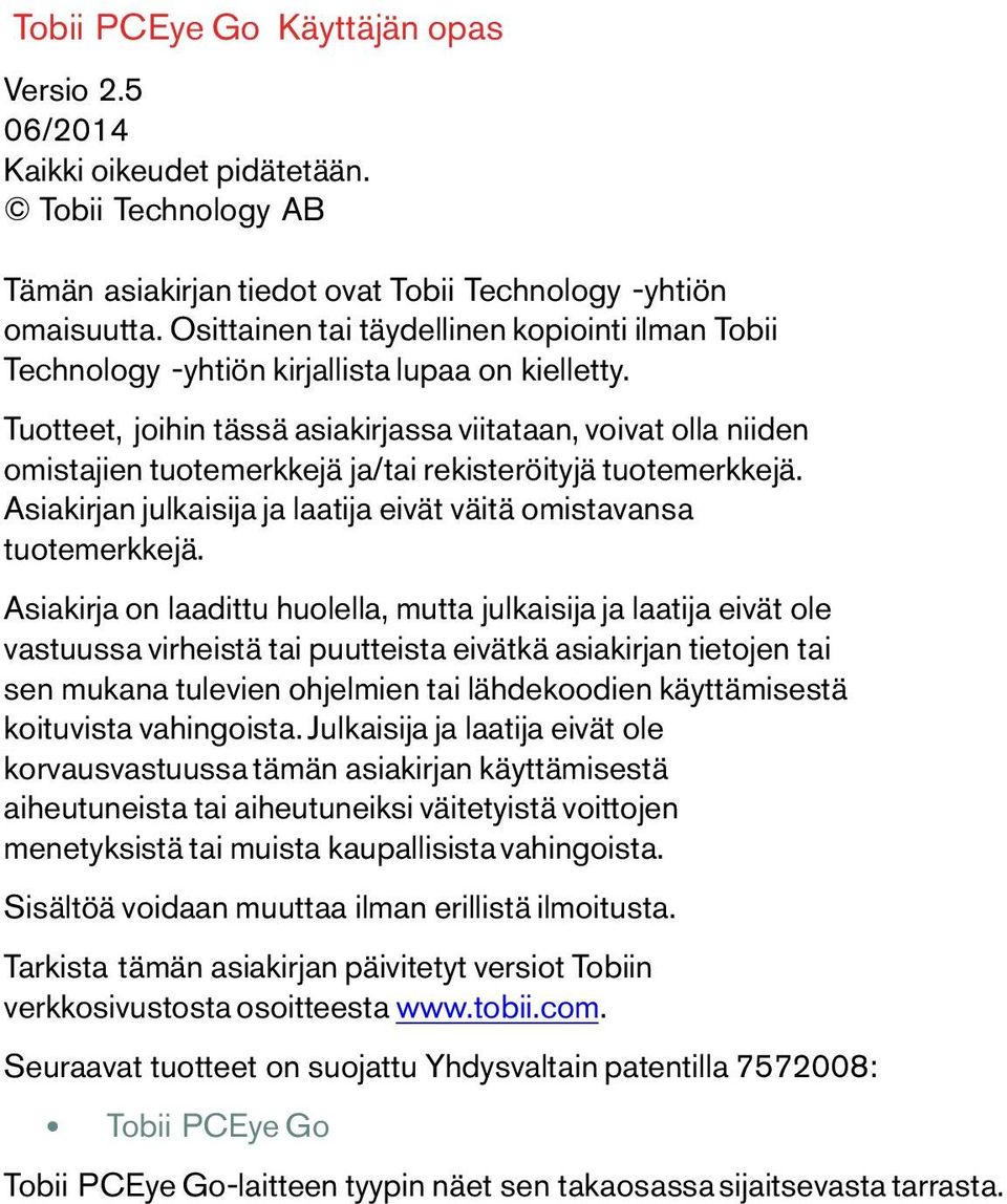 Tuotteet, joihin tässä asiakirjassa viitataan, voivat olla niiden omistajien tuotemerkkejä ja/tai rekisteröityjä tuotemerkkejä. Asiakirjan julkaisija ja laatija eivät väitä omistavansa tuotemerkkejä.