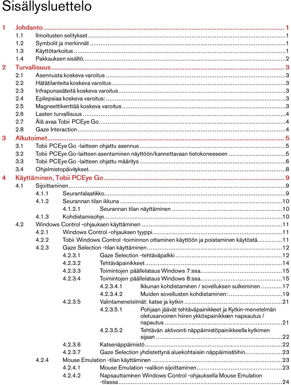 ..4 3 Alkutoimet...5 3.1 Tobii PCEyeGo-laitteenohjattuasennus...5 3.2 Tobii PCEyeGo-laitteenasentaminennäyttöön/kannettavaantietokoneeseen...5 3.3 Tobii PCEyeGo-laitteenohjattumääritys...6 3.