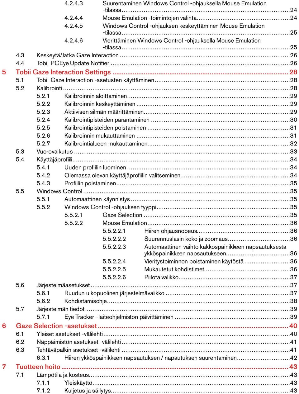 1 Tobii GazeInteraction-asetustenkäyttäminen...28 5.2 Kalibrointi...28 5.2.1 Kalibroinninaloittaminen...29 5.2.2 Kalibroinninkeskeyttäminen...29 5.2.3 Aktiivisensilmänmäärittäminen...29 5.2.4 Kalibrointipisteidenparantaminen.