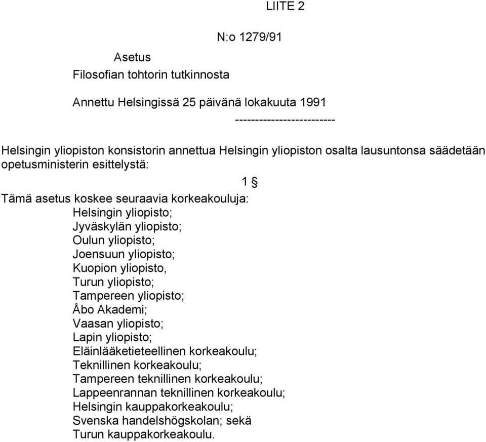 yliopisto; Joensuun yliopisto; Kuopion yliopisto, Turun yliopisto; Tampereen yliopisto; Åbo Akademi; Vaasan yliopisto; Lapin yliopisto; Eläinlääketieteellinen korkeakoulu;