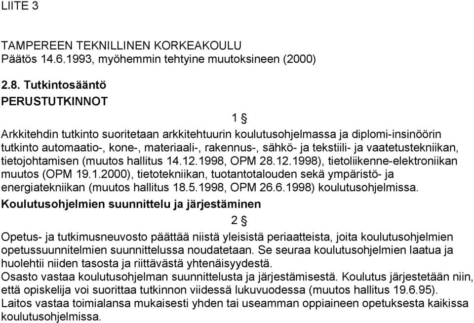 vaatetustekniikan, tietojohtamisen (muutos hallitus 14.12.1998, OPM 28.12.1998), tietoliikenne-elektroniikan muutos (OPM 19.1.2000), tietotekniikan, tuotantotalouden sekä ympäristö- ja energiatekniikan (muutos hallitus 18.