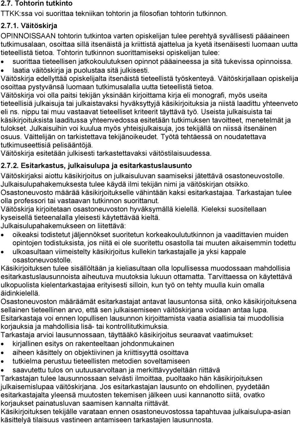 uutta tieteellistä tietoa. Tohtorin tutkinnon suorittamiseksi opiskelijan tulee: suorittaa tieteellisen jatkokoulutuksen opinnot pääaineessa ja sitä tukevissa opinnoissa.