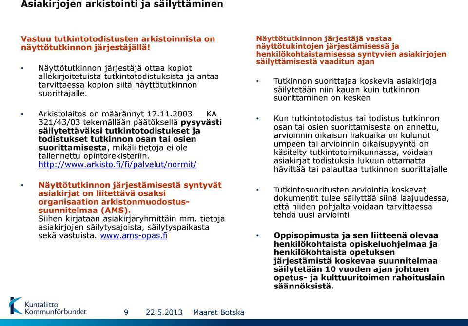 2003 KA 321/43/03 tekemällään päätöksellä pysyvästi säilytettäväksi tutkintotodistukset ja todistukset tutkinnon osan tai osien suorittamisesta, mikäli tietoja ei ole tallennettu opintorekisteriin.