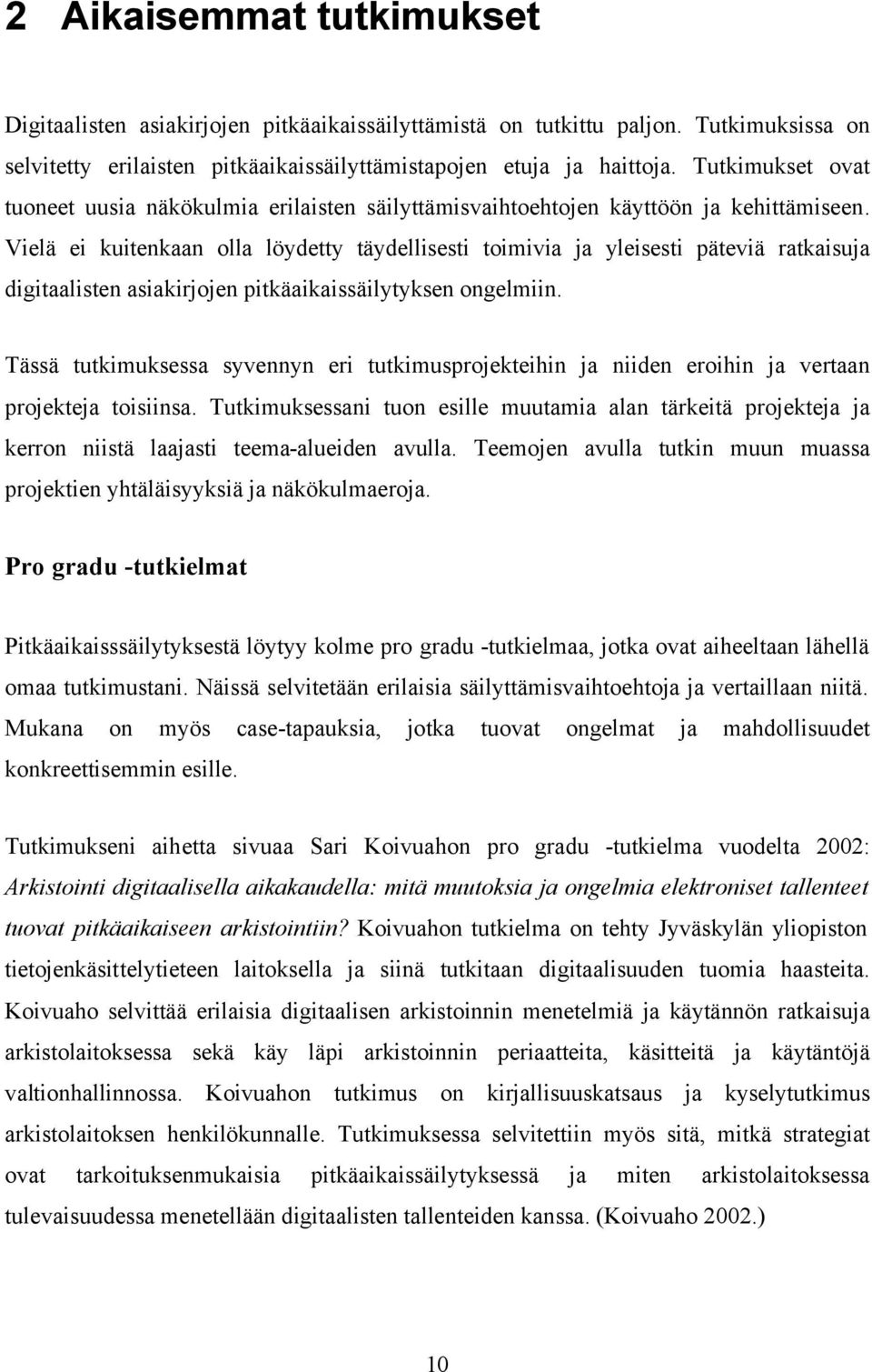 Vielä ei kuitenkaan olla löydetty täydellisesti toimivia ja yleisesti päteviä ratkaisuja digitaalisten asiakirjojen pitkäaikaissäilytyksen ongelmiin.