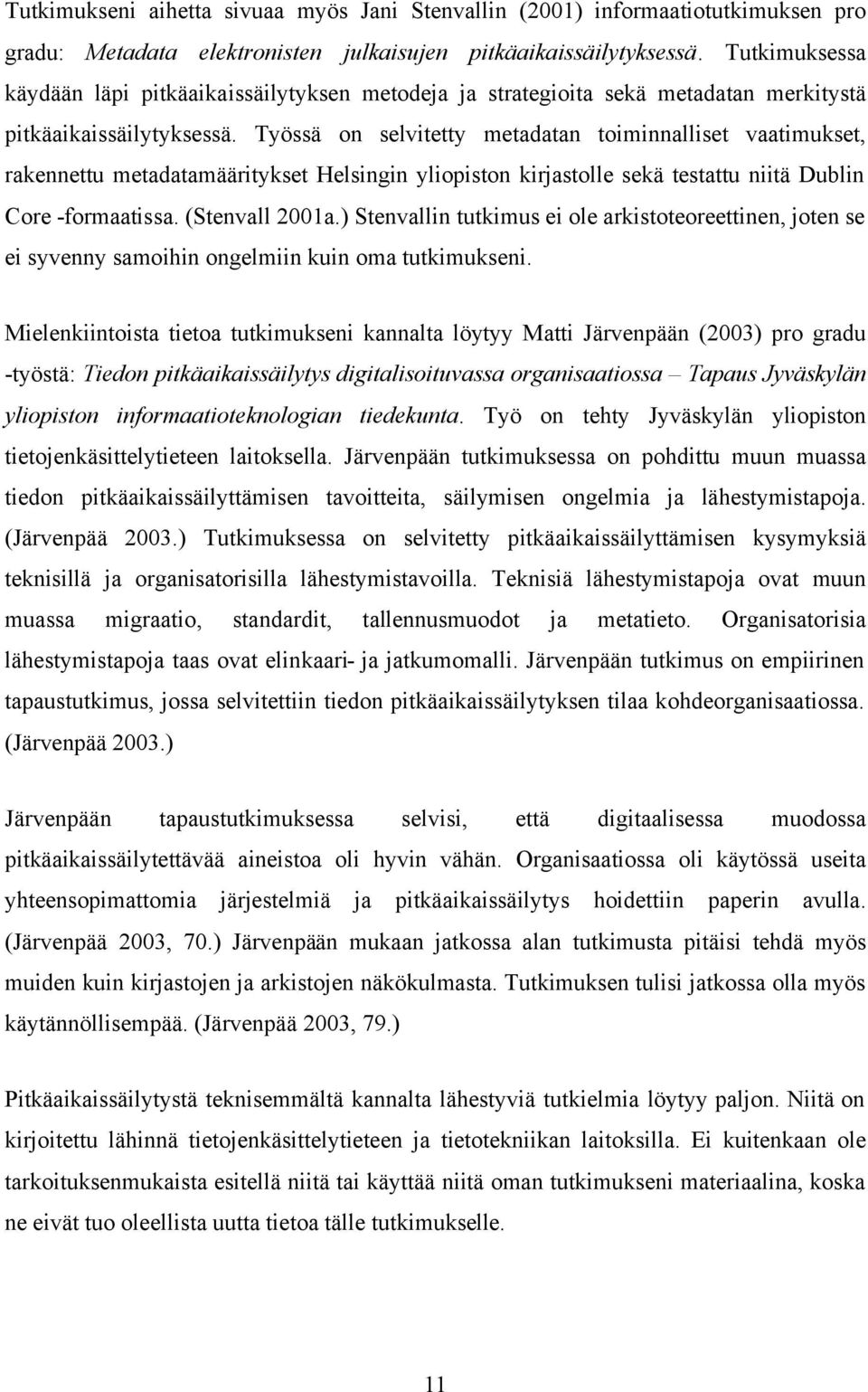 Työssä on selvitetty metadatan toiminnalliset vaatimukset, rakennettu metadatamääritykset Helsingin yliopiston kirjastolle sekä testattu niitä Dublin Core -formaatissa. (Stenvall 2001a.