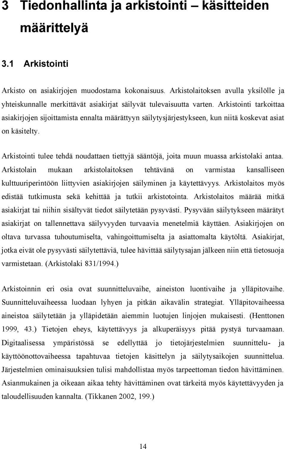 Arkistointi tarkoittaa asiakirjojen sijoittamista ennalta määrättyyn säilytysjärjestykseen, kun niitä koskevat asiat on käsitelty.