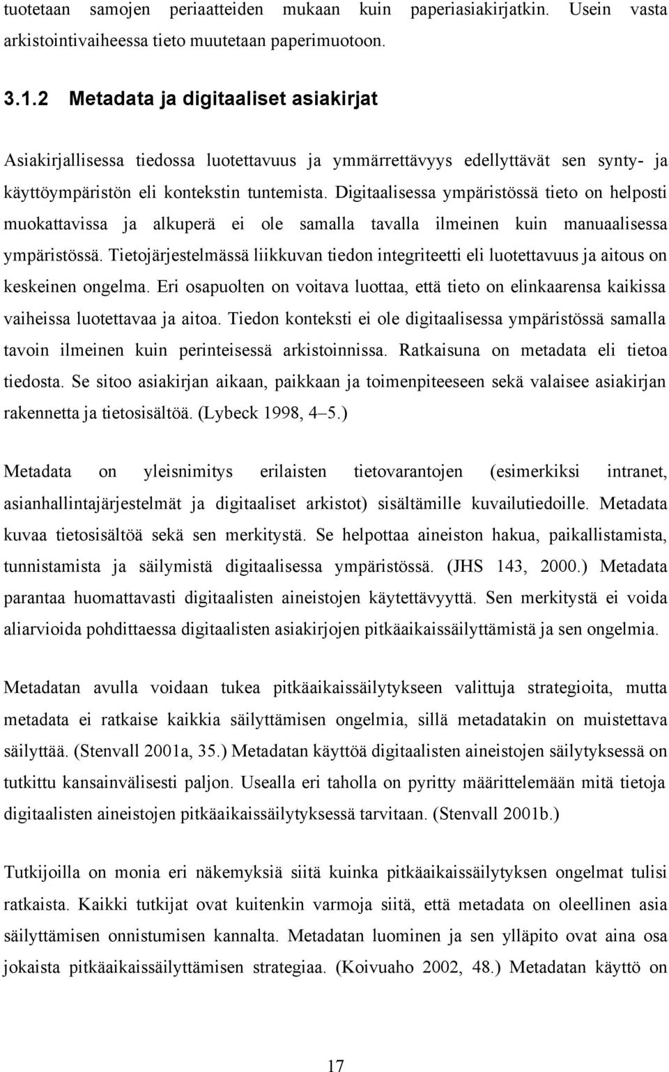 Digitaalisessa ympäristössä tieto on helposti muokattavissa ja alkuperä ei ole samalla tavalla ilmeinen kuin manuaalisessa ympäristössä.