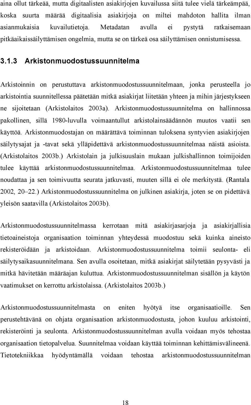 3 Arkistonmuodostussuunnitelma Arkistoinnin on perustuttava arkistonmuodostussuunnitelmaan, jonka perusteella jo arkistointia suunnitellessa päätetään mitkä asiakirjat liitetään yhteen ja mihin