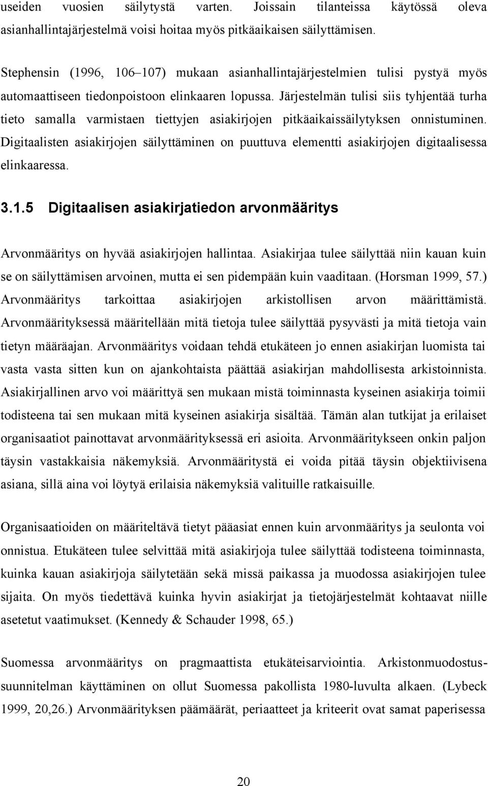 Järjestelmän tulisi siis tyhjentää turha tieto samalla varmistaen tiettyjen asiakirjojen pitkäaikaissäilytyksen onnistuminen.