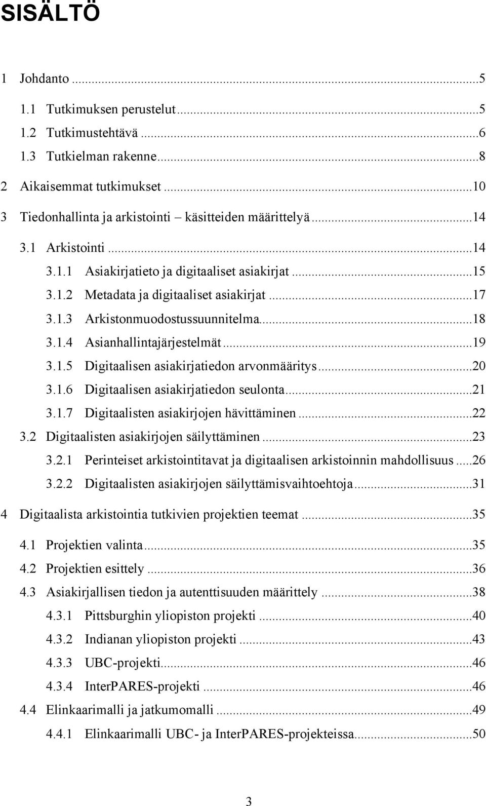 ..20 3.1.6 Digitaalisen asiakirjatiedon seulonta...21 3.1.7 Digitaalisten asiakirjojen hävittäminen...22 3.2 Digitaalisten asiakirjojen säilyttäminen...23 3.2.1 Perinteiset arkistointitavat ja digitaalisen arkistoinnin mahdollisuus.