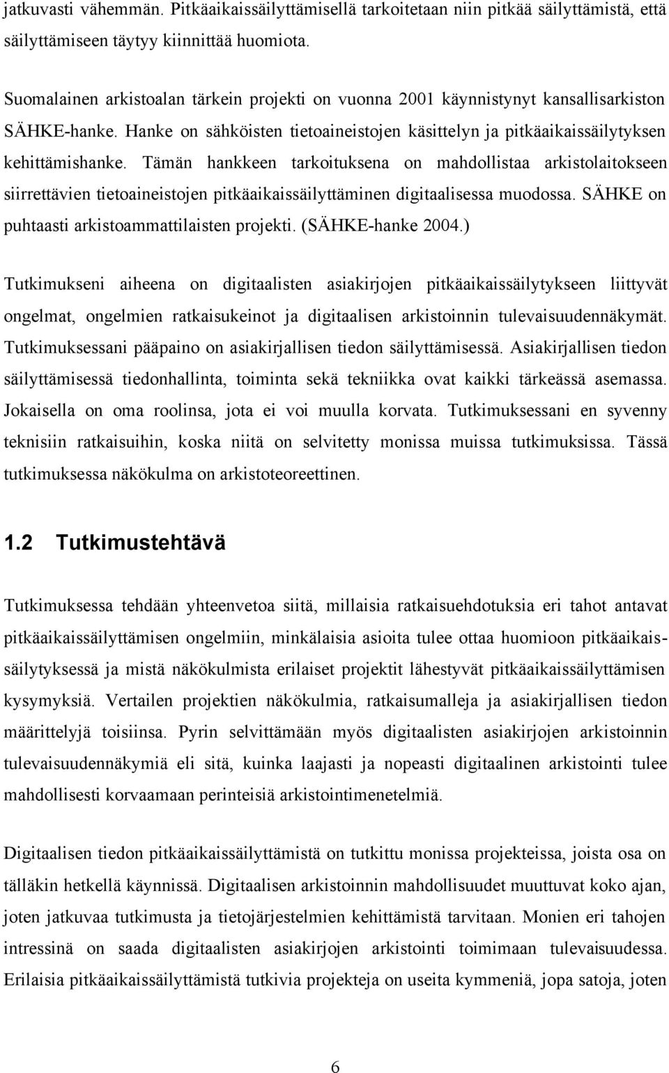 Tämän hankkeen tarkoituksena on mahdollistaa arkistolaitokseen siirrettävien tietoaineistojen pitkäaikaissäilyttäminen digitaalisessa muodossa. SÄHKE on puhtaasti arkistoammattilaisten projekti.