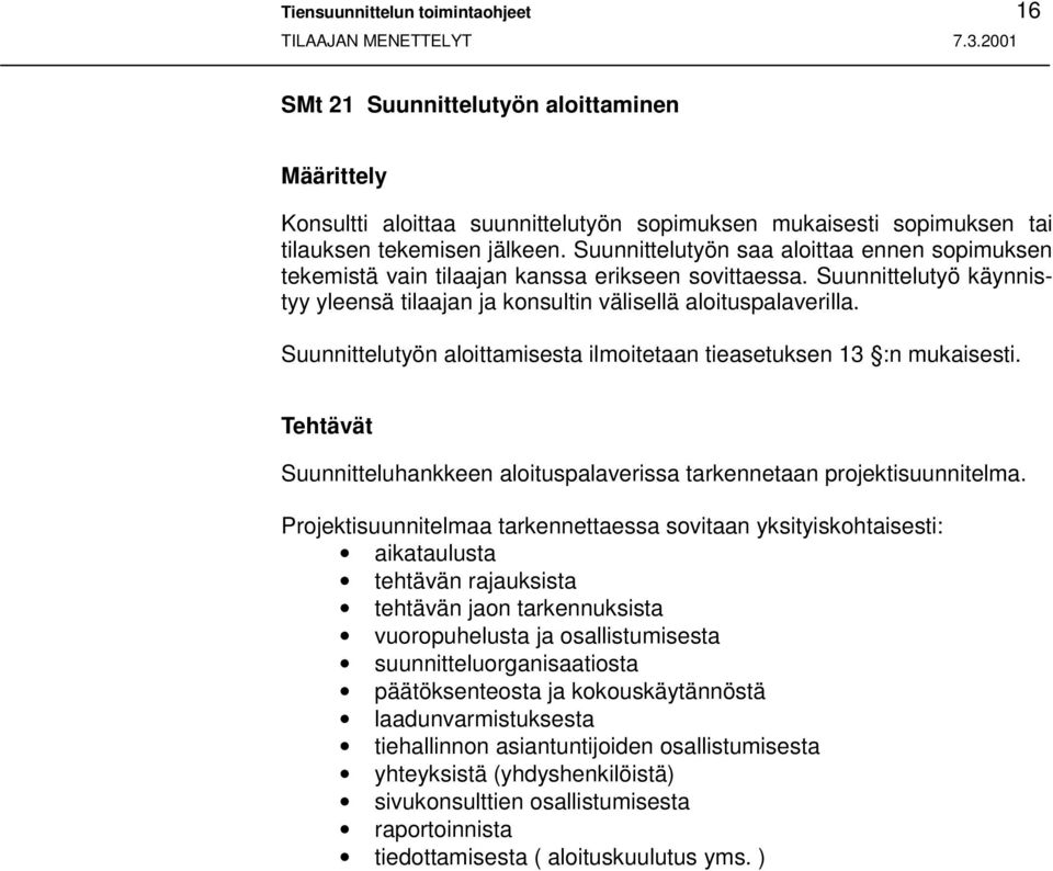 Suunnittelutyön aloittamisesta ilmoitetaan tieasetuksen 13 :n mukaisesti. Suunnitteluhankkeen aloituspalaverissa tarkennetaan projektisuunnitelma.