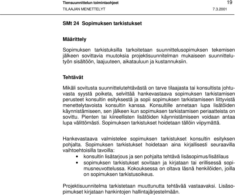 Mikäli sovitusta suunnittelutehtävästä on tarve tilaajasta tai konsultista johtuvasta syystä poiketa, selvittää hankevastaava sopimuksen tarkistamisen perusteet konsultin esityksestä ja sopii