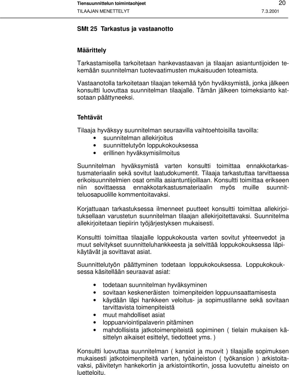 Tilaaja hyväksyy suunnitelman seuraavilla vaihtoehtoisilla tavoilla: suunnitelman allekirjoitus suunnittelutyön loppukokouksessa erillinen hyväksymisilmoitus Suunnitelman hyväksymistä varten