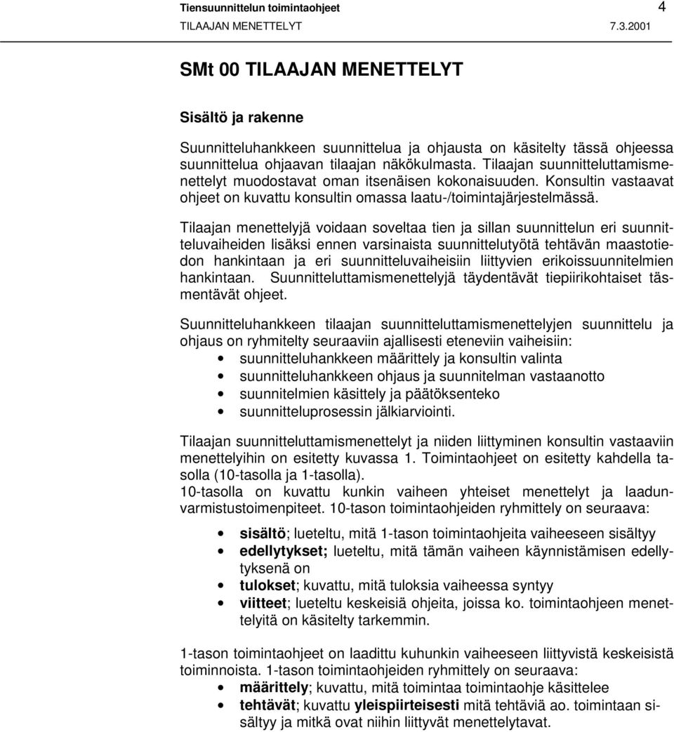 Tilaajan menettelyjä voidaan soveltaa tien ja sillan suunnittelun eri suunnitteluvaiheiden lisäksi ennen varsinaista suunnittelutyötä tehtävän maastotiedon hankintaan ja eri suunnitteluvaiheisiin