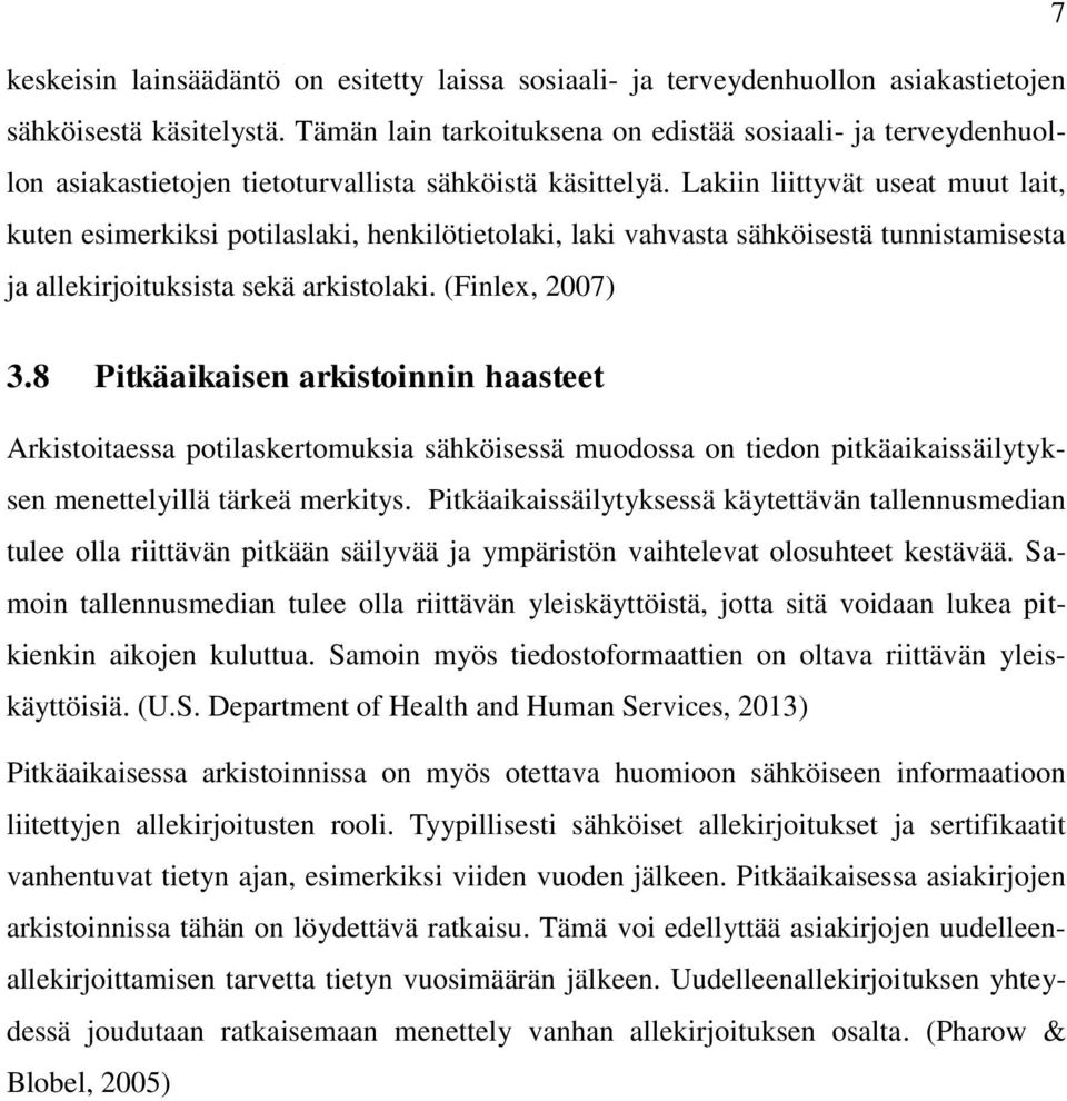 Lakiin liittyvät useat muut lait, kuten esimerkiksi potilaslaki, henkilötietolaki, laki vahvasta sähköisestä tunnistamisesta ja allekirjoituksista sekä arkistolaki. (Finlex, 2007) 3.