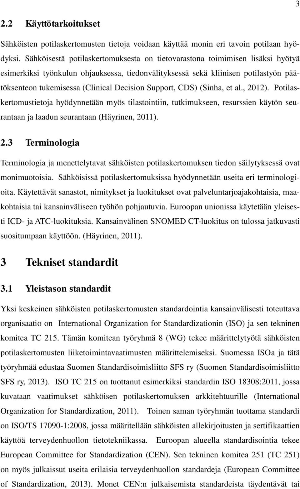 Decision Support, CDS) (Sinha, et al., 2012). Potilaskertomustietoja hyödynnetään myös tilastointiin, tutkimukseen, resurssien käytön seurantaan ja laadun seurantaan (Häyrinen, 2011). 2.3 Terminologia Terminologia ja menettelytavat sähköisten potilaskertomuksen tiedon säilytyksessä ovat monimuotoisia.