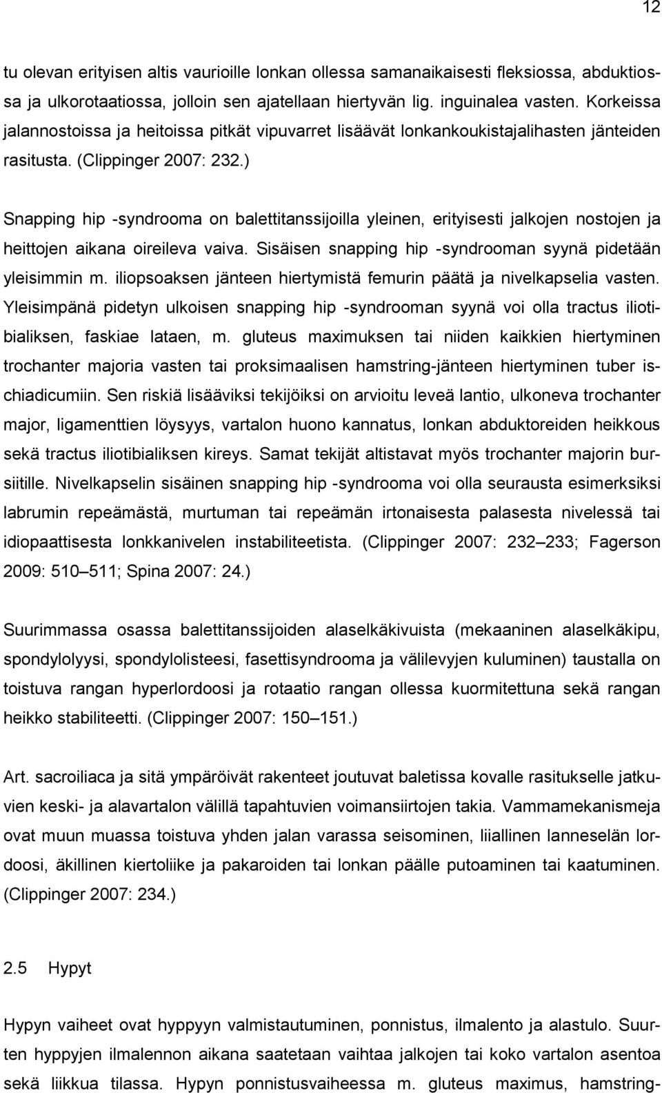 ) Snapping hip -syndrooma on balettitanssijoilla yleinen, erityisesti jalkojen nostojen ja heittojen aikana oireileva vaiva. Sisäisen snapping hip -syndrooman syynä pidetään yleisimmin m.