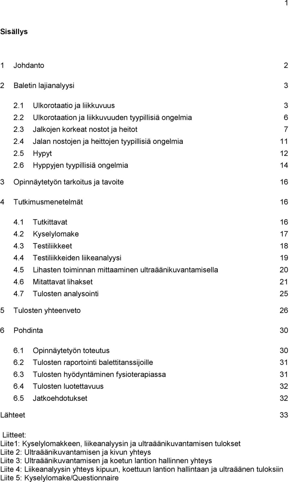 2 Kyselylomake 17 4.3 Testiliikkeet 18 4.4 Testiliikkeiden liikeanalyysi 19 4.5 Lihasten toiminnan mittaaminen ultraäänikuvantamisella 20 4.6 Mitattavat lihakset 21 4.