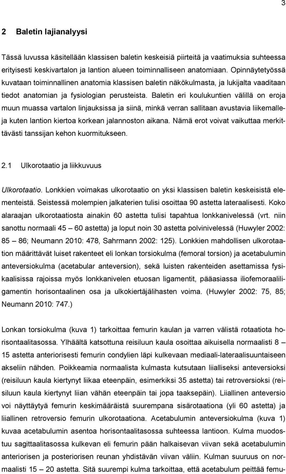 Baletin eri koulukuntien välillä on eroja muun muassa vartalon linjauksissa ja siinä, minkä verran sallitaan avustavia liikemalleja kuten lantion kiertoa korkean jalannoston aikana.