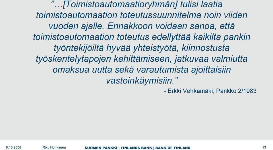 Ennakkoon voidaan sanoa, että toimistoautomaation toteutus edellyttää kaikilta pankin