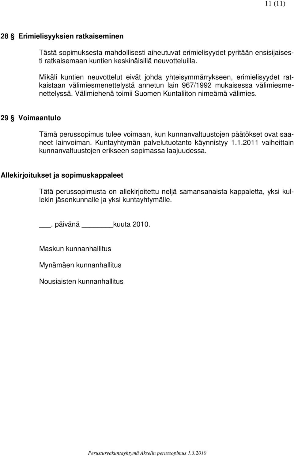 Välimiehenä toimii Suomen Kuntaliiton nimeämä välimies. 29 Voimaantulo Tämä perussopimus tulee voimaan, kun kunnanvaltuustojen päätökset ovat saaneet lainvoiman.