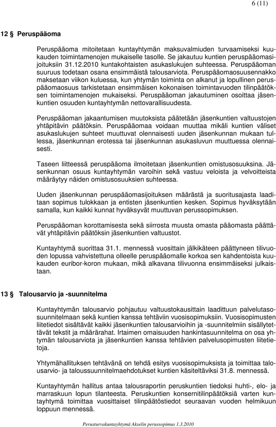 Peruspääomaosuusennakko maksetaan viikon kuluessa, kun yhtymän toiminta on alkanut ja lopullinen peruspääomaosuus tarkistetaan ensimmäisen kokonaisen toimintavuoden tilinpäätöksen toimintamenojen