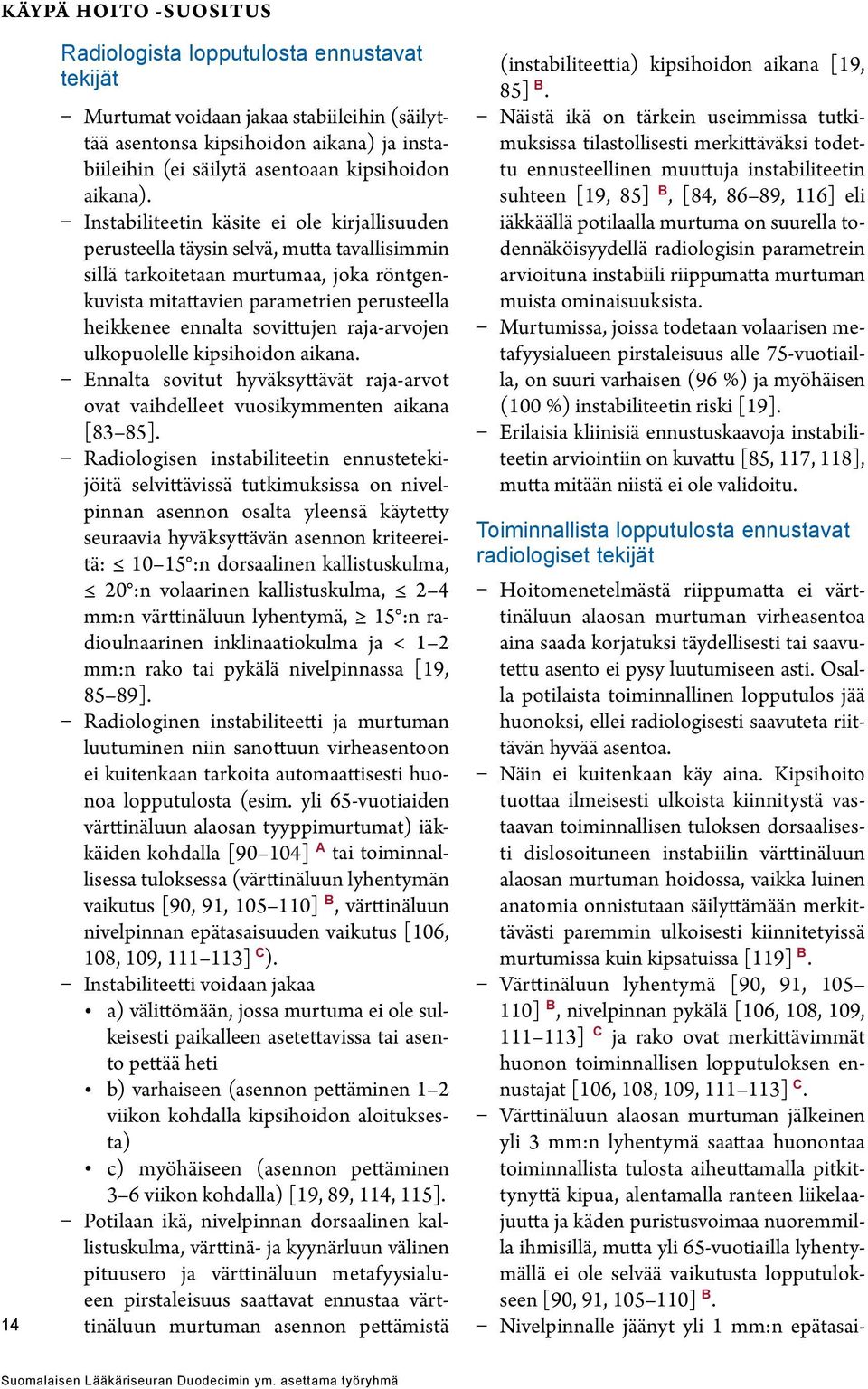 Instabiliteetin käsite ei ole kirjallisuuden perusteella täysin selvä, mutta tavallisimmin sillä tarkoitetaan murtumaa, joka röntgenkuvista mitattavien parametrien perusteella heikkenee ennalta