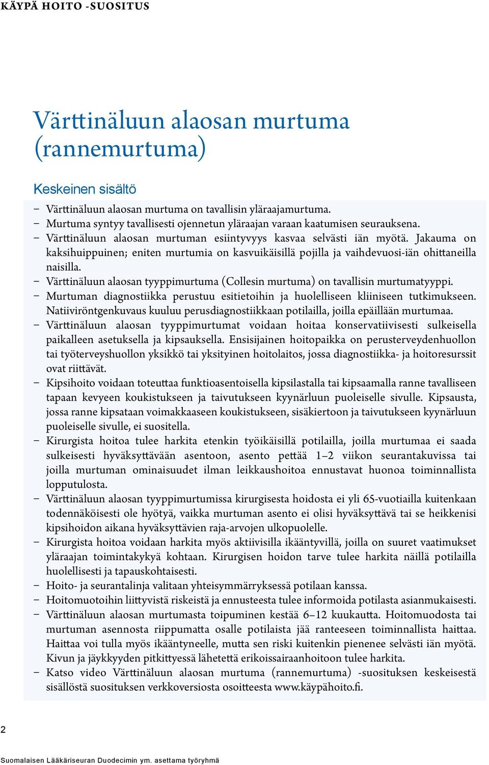 Jakauma on kaksihuippuinen; eniten murtumia on kasvuikäisillä pojilla ja vaihdevuosi-iän ohittaneilla naisilla. Värttinäluun alaosan tyyppimurtuma (Collesin murtuma) on tavallisin murtumatyyppi.