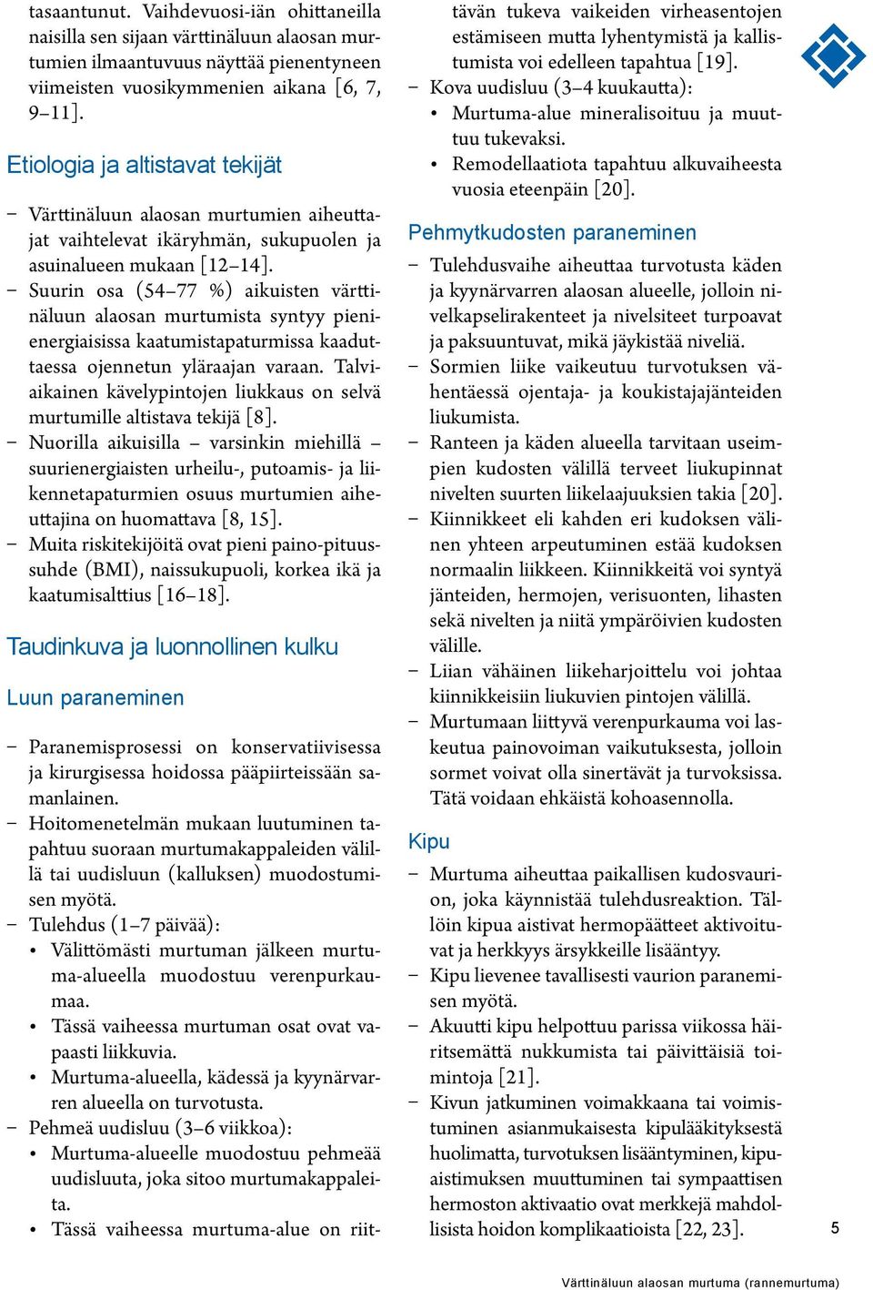 Suurin osa (54 77 %) aikuisten värttinäluun alaosan murtumista syntyy pienienergiaisissa kaatumistapaturmissa kaaduttaessa ojennetun yläraajan varaan.