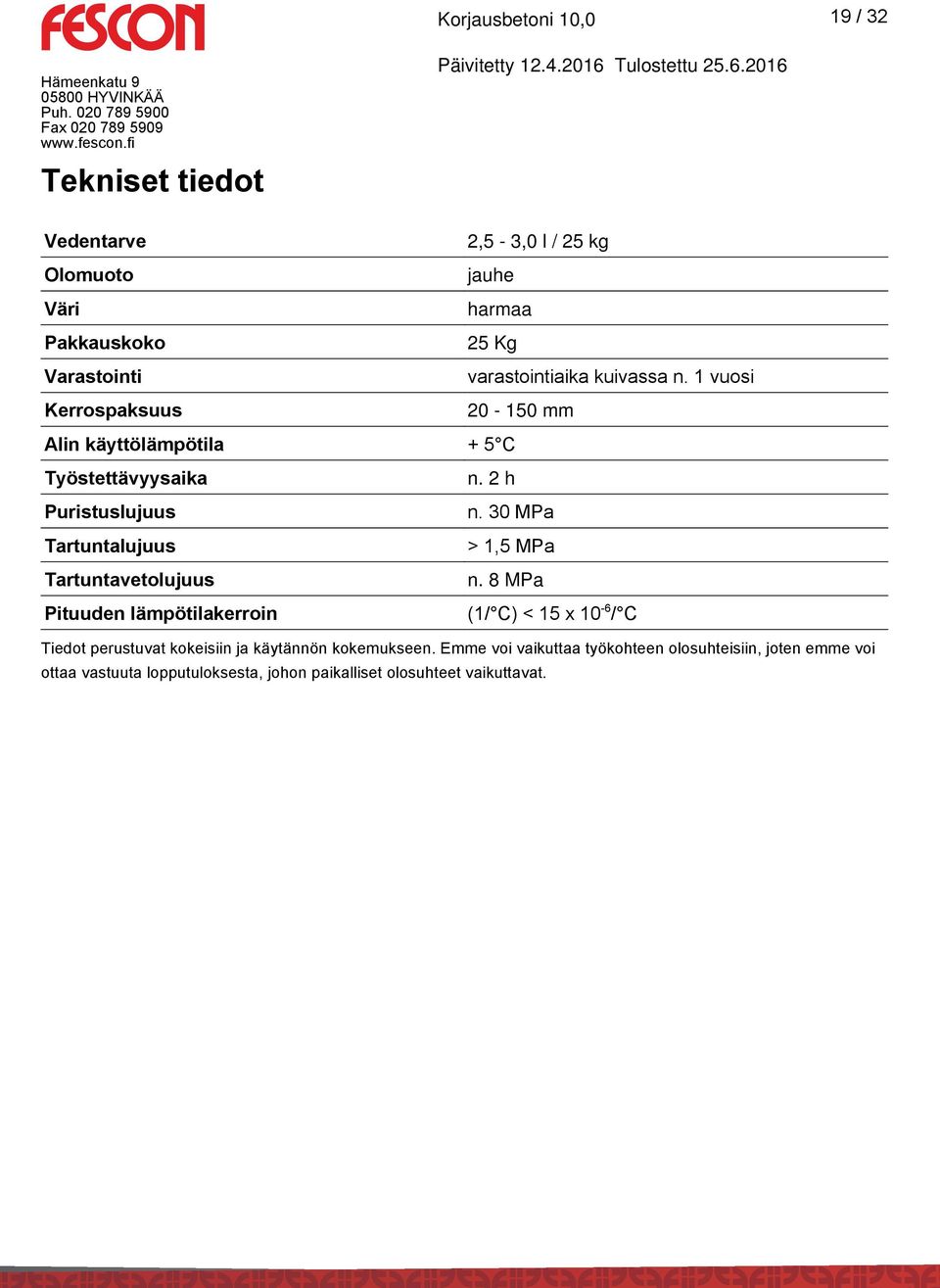 1 vuosi 20-150 mm Alin käyttölämpötila + 5 C Työstettävyysaika Puristuslujuus Tartuntalujuus Tartuntavetolujuus Pituuden lämpötilakerroin n. 2 h n.